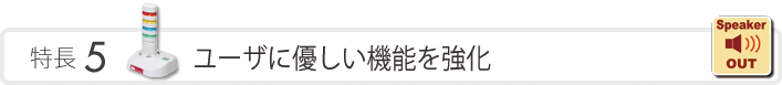 特長5　ユーザに優しい機能を強化