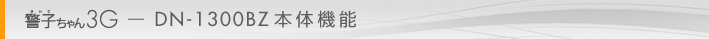警子ちゃん3G．N-1300BZ 本体機能